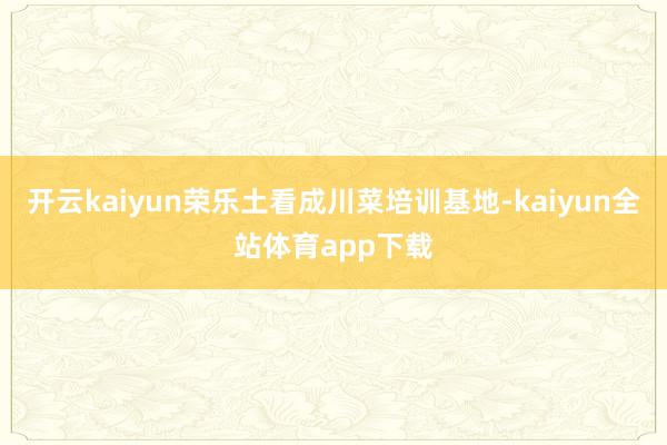 开云kaiyun荣乐土看成川菜培训基地-kaiyun全站体育app下载