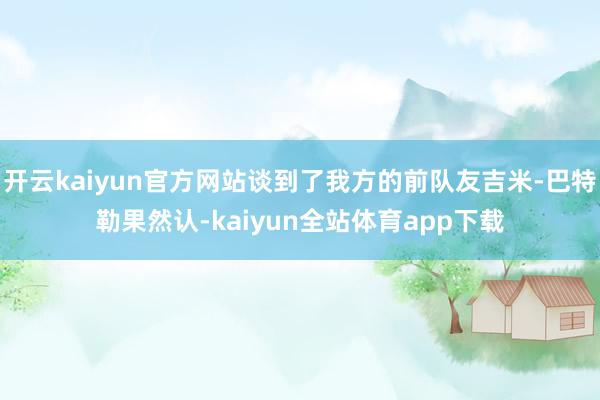 开云kaiyun官方网站谈到了我方的前队友吉米-巴特勒果然认-kaiyun全站体育app下载