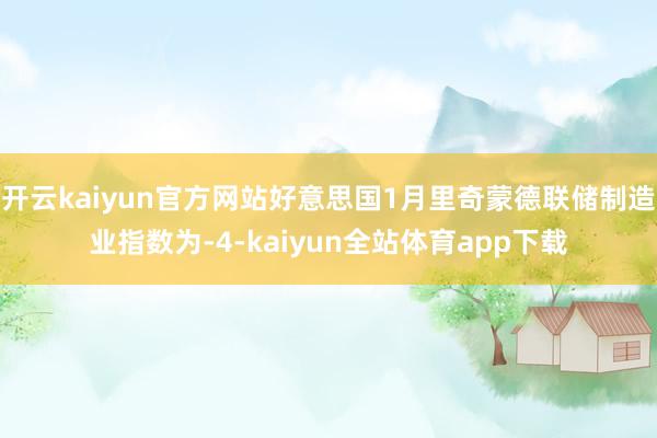 开云kaiyun官方网站好意思国1月里奇蒙德联储制造业指数为-4-kaiyun全站体育app下载
