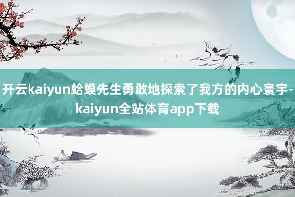 开云kaiyun蛤蟆先生勇敢地探索了我方的内心寰宇-kaiyun全站体育app下载