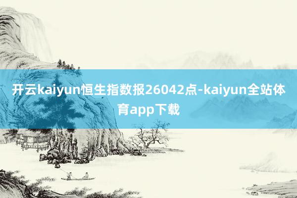 开云kaiyun恒生指数报26042点-kaiyun全站体育app下载