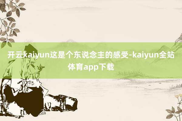 开云kaiyun这是个东说念主的感受-kaiyun全站体育app下载