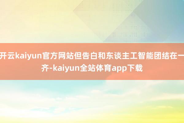 开云kaiyun官方网站但告白和东谈主工智能团结在一齐-kaiyun全站体育app下载